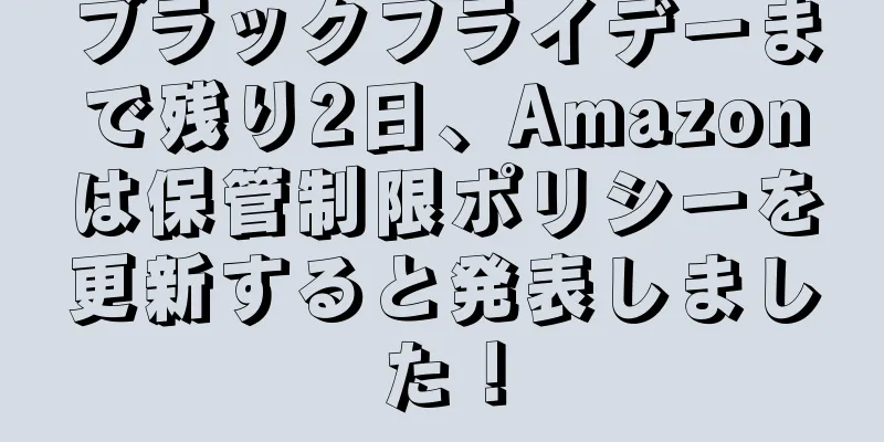 ブラックフライデーまで残り2日、Amazonは保管制限ポリシーを更新すると発表しました！
