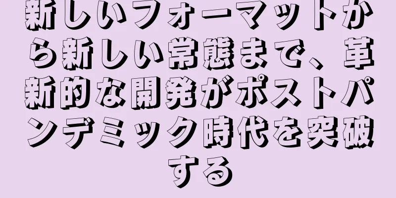 新しいフォーマットから新しい常態まで、革新的な開発がポストパンデミック時代を突破する