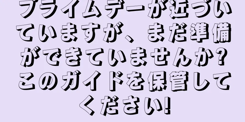 プライムデーが近づいていますが、まだ準備ができていませんか?このガイドを保管してください!