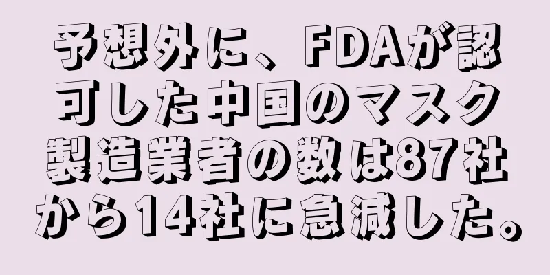予想外に、FDAが認可した中国のマスク製造業者の数は87社から14社に急減した。