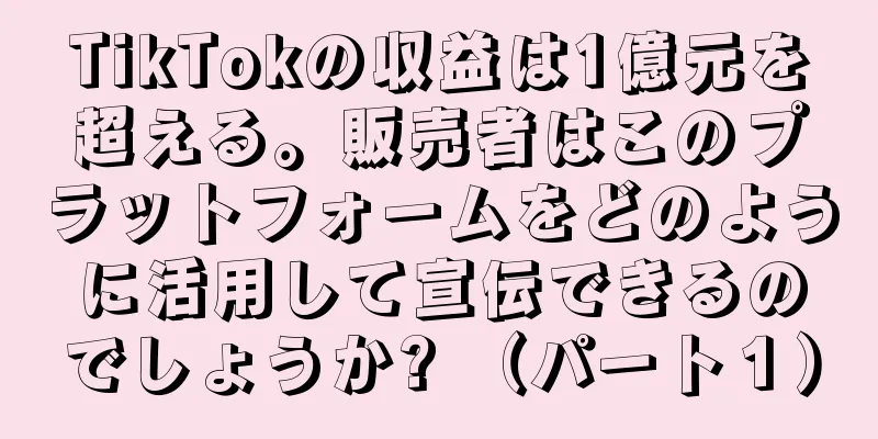 TikTokの収益は1億元を超える。販売者はこのプラットフォームをどのように活用して宣伝できるのでしょうか? （パート１）
