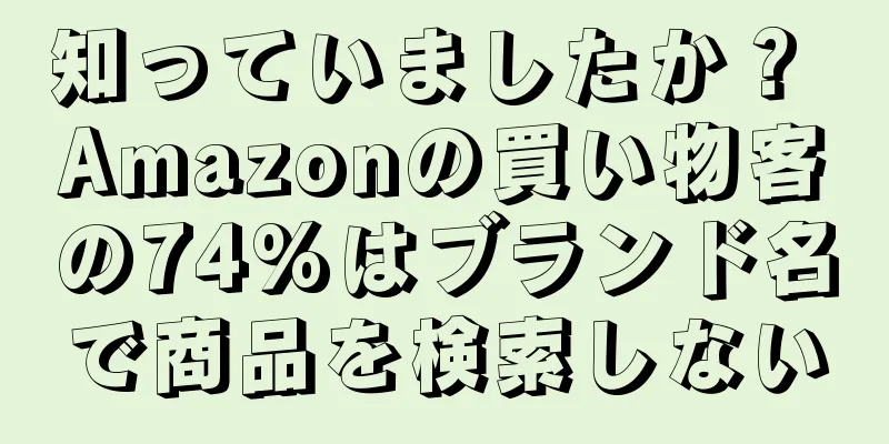 知っていましたか？ Amazonの買い物客の74%はブランド名で商品を検索しない