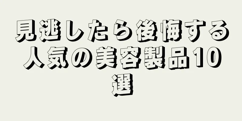 見逃したら後悔する人気の美容製品10選