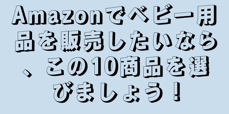 Amazonでベビー用品を販売したいなら、この10商品を選びましょう！