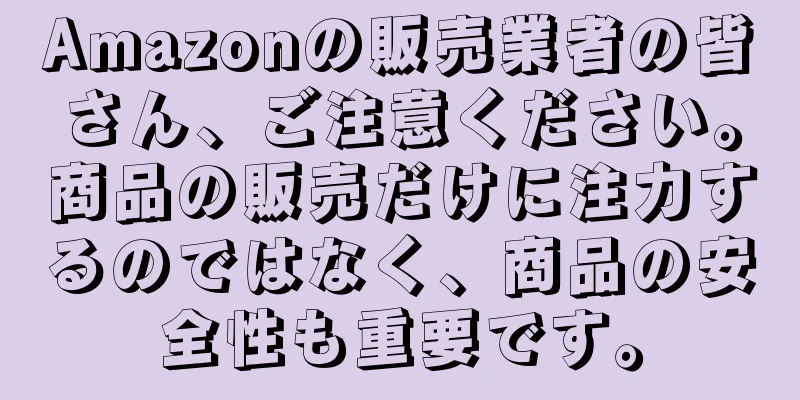 Amazonの販売業者の皆さん、ご注意ください。商品の販売だけに注力するのではなく、商品の安全性も重要です。