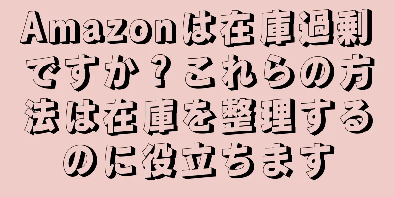 Amazonは在庫過剰ですか？これらの方法は在庫を整理するのに役立ちます