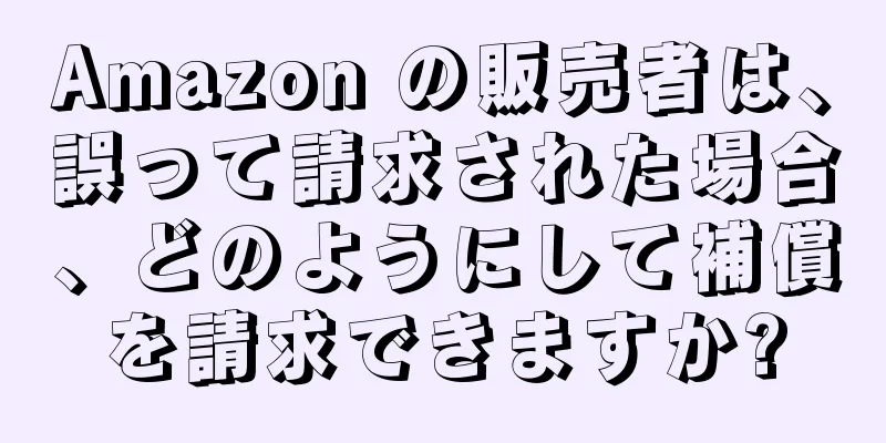 Amazon の販売者は、誤って請求された場合、どのようにして補償を請求できますか?