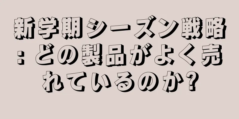 新学期シーズン戦略: どの製品がよく売れているのか?