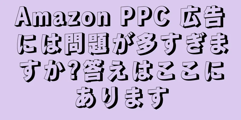 Amazon PPC 広告には問題が多すぎますか?答えはここにあります