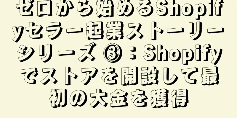ゼロから始めるShopifyセラー起業ストーリーシリーズ ③：Shopifyでストアを開設して最初の大金を獲得
