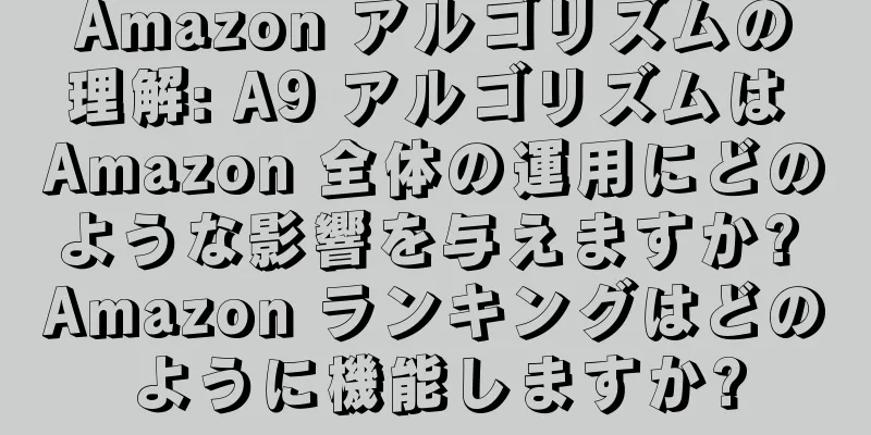 Amazon アルゴリズムの理解: A9 アルゴリズムは Amazon 全体の運用にどのような影響を与えますか? Amazon ランキングはどのように機能しますか?