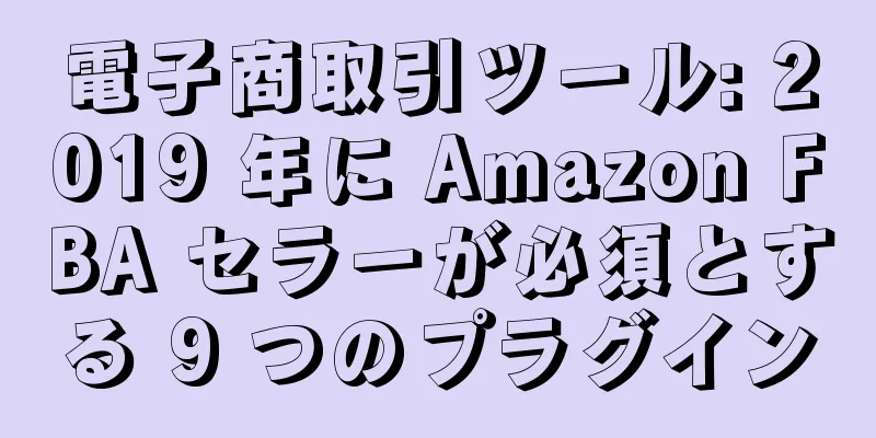 電子商取引ツール: 2019 年に Amazon FBA セラーが必須とする 9 つのプラグイン