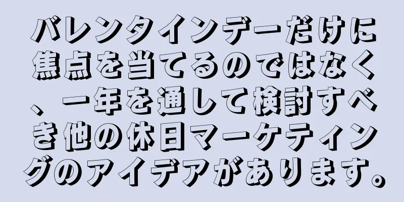 バレンタインデーだけに焦点を当てるのではなく、一年を通して検討すべき他の休日マーケティングのアイデアがあります。