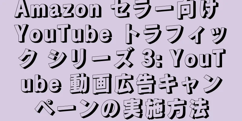 Amazon セラー向け YouTube トラフィック シリーズ 3: YouTube 動画広告キャンペーンの実施方法