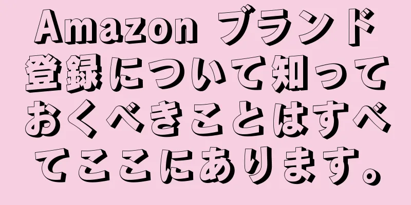 Amazon ブランド登録について知っておくべきことはすべてここにあります。