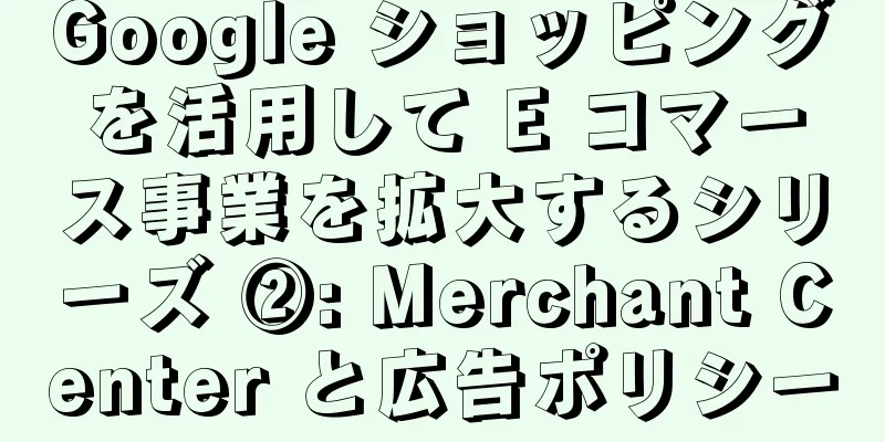 Google ショッピングを活用して E コマース事業を拡大するシリーズ ②: Merchant Center と広告ポリシー