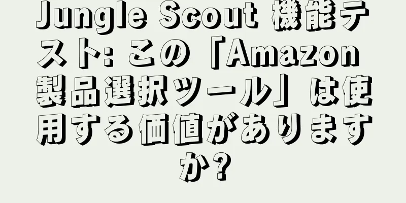 Jungle Scout 機能テスト: この「Amazon 製品選択ツール」は使用する価値がありますか?