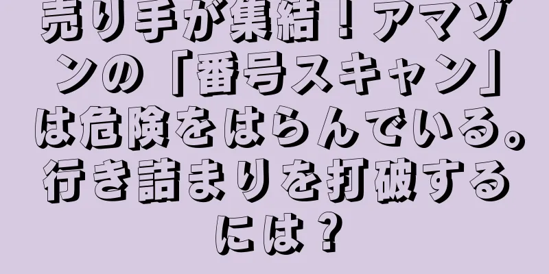 売り手が集結！アマゾンの「番号スキャン」は危険をはらんでいる。行き詰まりを打破するには？