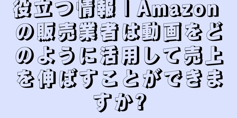 役立つ情報 | Amazon の販売業者は動画をどのように活用して売上を伸ばすことができますか?