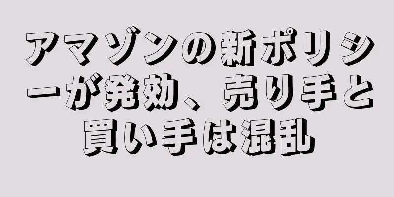 アマゾンの新ポリシーが発効、売り手と買い手は混乱