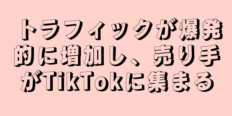 トラフィックが爆発的に増加し、売り手がTikTokに集まる