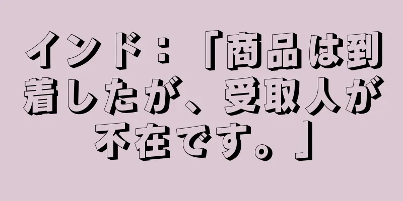 インド：「商品は到着したが、受取人が不在です。」