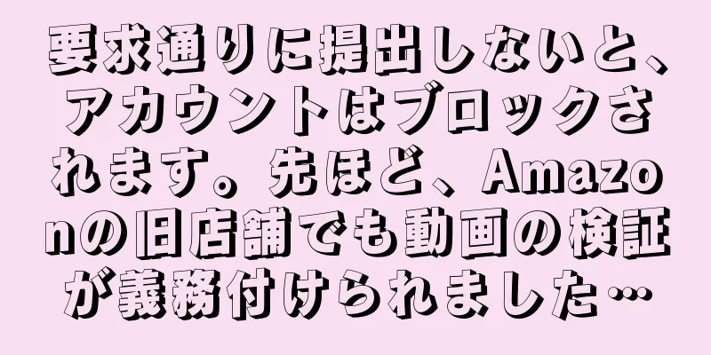 要求通りに提出しないと、アカウントはブロックされます。先ほど、Amazonの旧店舗でも動画の検証が義務付けられました…