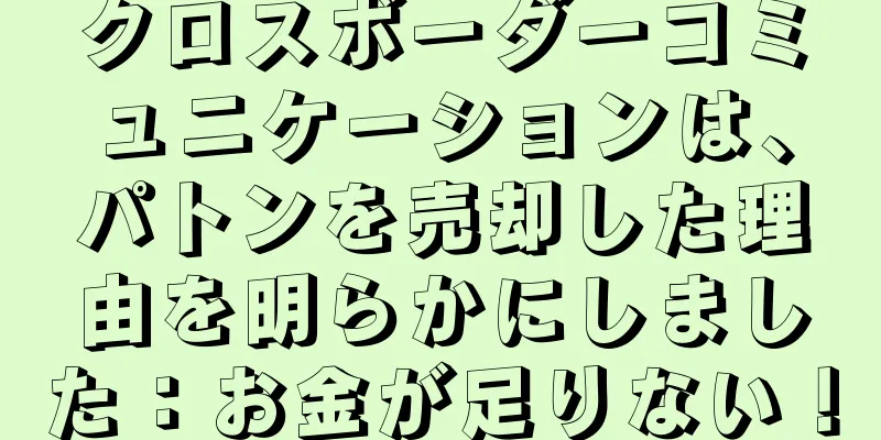 クロスボーダーコミュニケーションは、パトンを売却した理由を明らかにしました：お金が足りない！