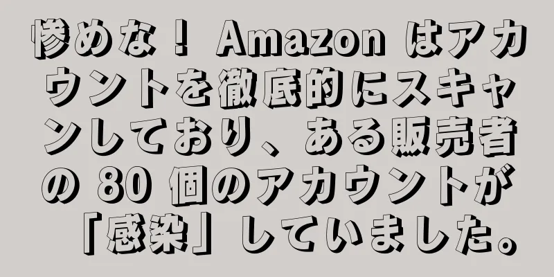 惨めな！ Amazon はアカウントを徹底的にスキャンしており、ある販売者の 80 個のアカウントが「感染」していました。