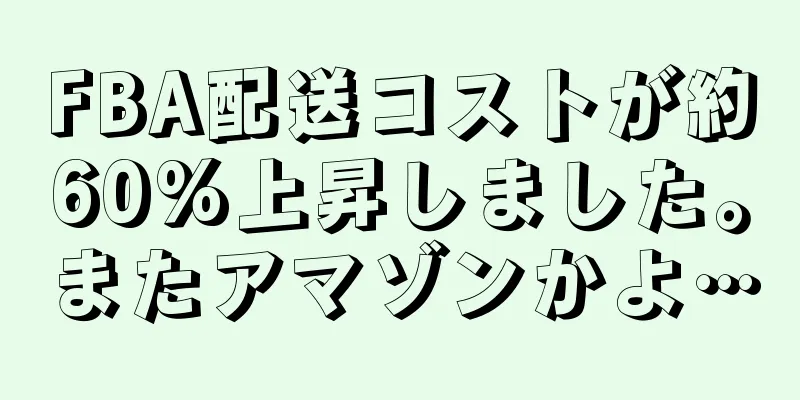 FBA配送コストが約60%上昇しました。またアマゾンかよ…
