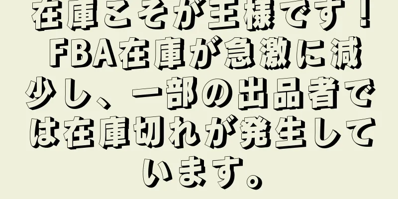 在庫こそが王様です！ FBA在庫が急激に減少し、一部の出品者では在庫切れが発生しています。
