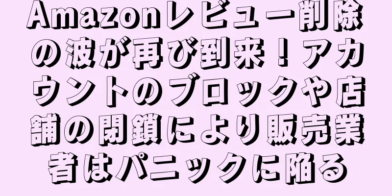 Amazonレビュー削除の波が再び到来！アカウントのブロックや店舗の閉鎖により販売業者はパニックに陥る