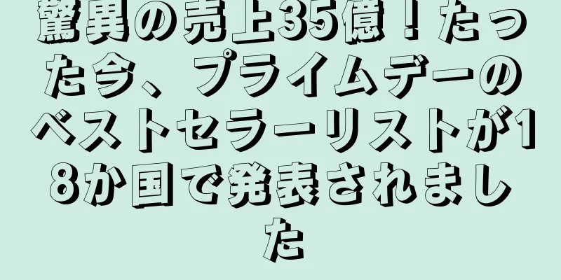 驚異の売上35億！たった今、プライムデーのベストセラーリストが18か国で発表されました