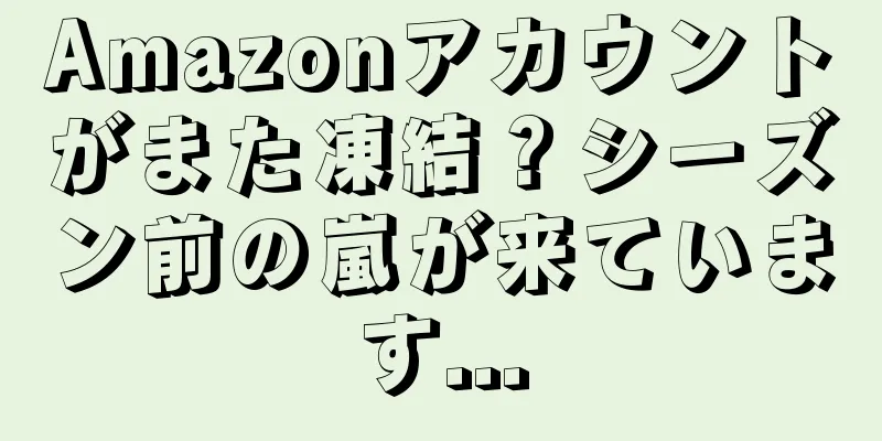 Amazonアカウントがまた凍結？シーズン前の嵐が来ています...