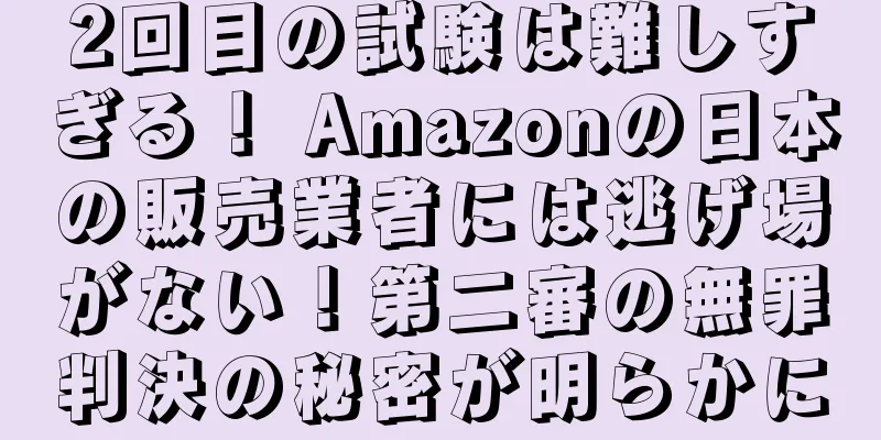 2回目の試験は難しすぎる！ Amazonの日本の販売業者には逃げ場がない！第二審の無罪判決の秘密が明らかに