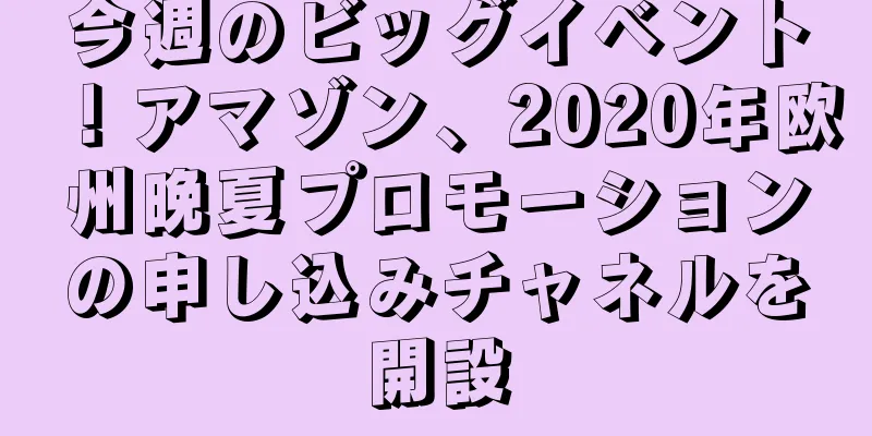 今週のビッグイベント！アマゾン、2020年欧州晩夏プロモーションの申し込みチャネルを開設
