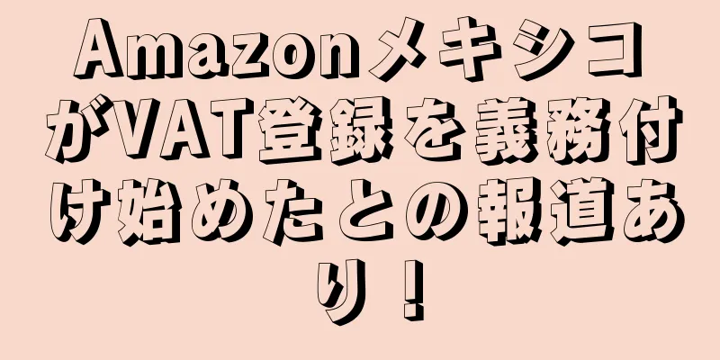AmazonメキシコがVAT登録を義務付け始めたとの報道あり！