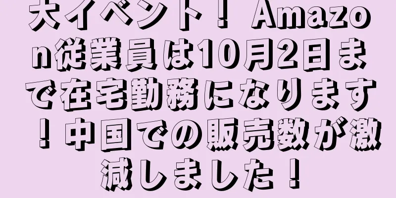 大イベント！ Amazon従業員は10月2日まで在宅勤務になります！中国での販売数が激減しました！