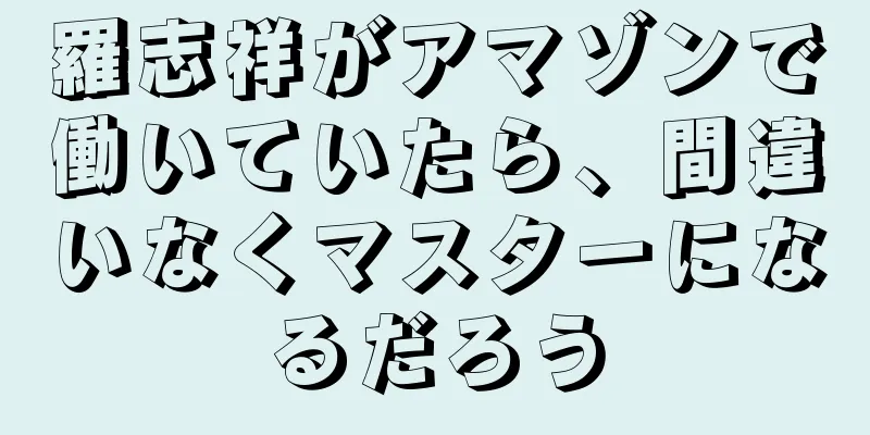 羅志祥がアマゾンで働いていたら、間違いなくマスターになるだろう