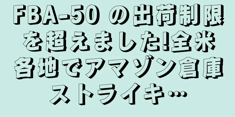 FBA-50 の出荷制限を超えました!全米各地でアマゾン倉庫ストライキ…
