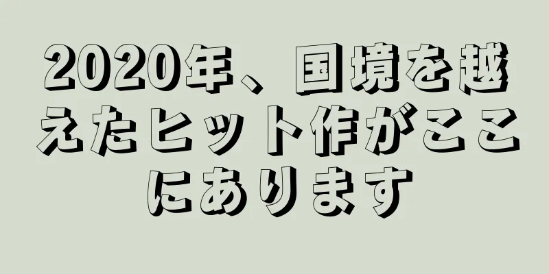 2020年、国境を越えたヒット作がここにあります
