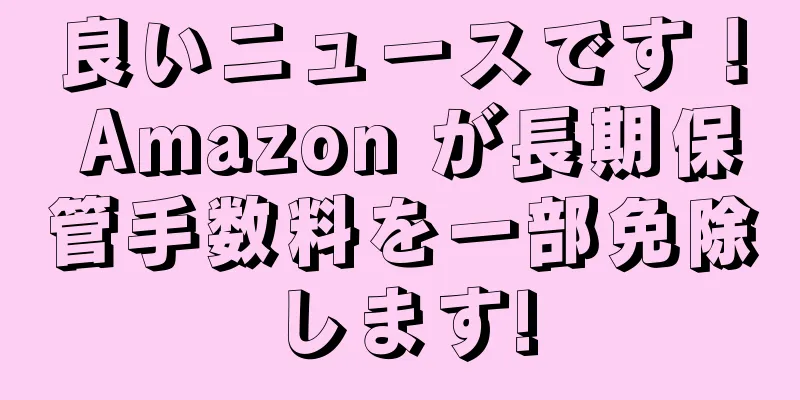 良いニュースです！ Amazon が長期保管手数料を一部免除します!