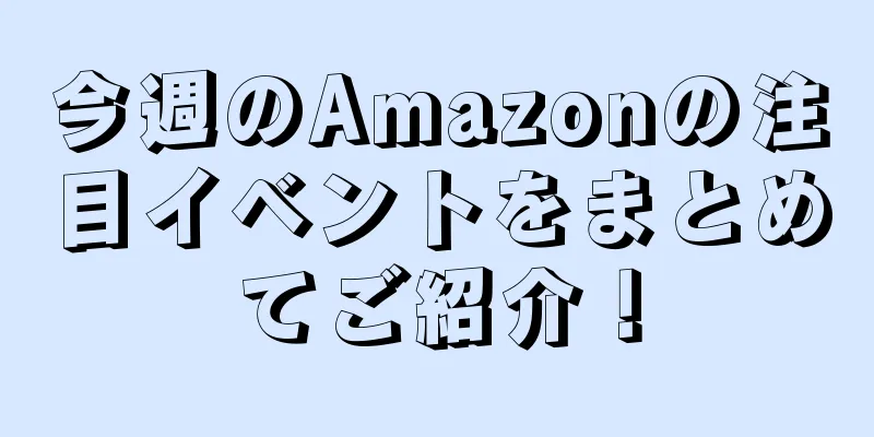 今週のAmazonの注目イベントをまとめてご紹介！