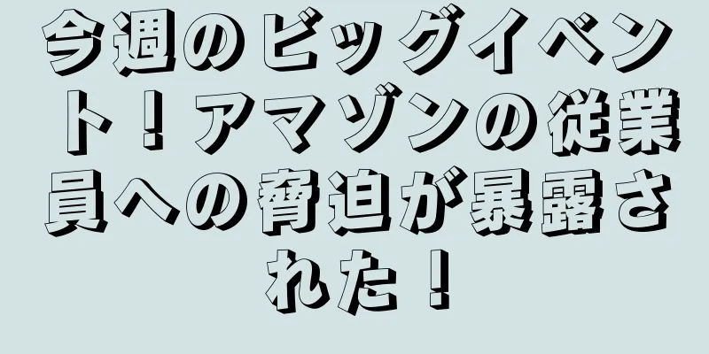 今週のビッグイベント！アマゾンの従業員への脅迫が暴露された！