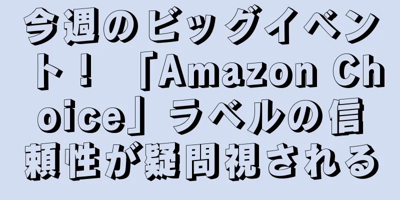 今週のビッグイベント！ 「Amazon Choice」ラベルの信頼性が疑問視される