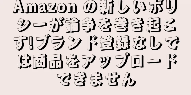 Amazon の新しいポリシーが論争を巻き起こす!ブランド登録なしでは商品をアップロードできません