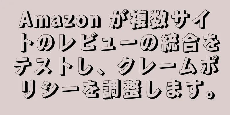 Amazon が複数サイトのレビューの統合をテストし、クレームポリシーを調整します。
