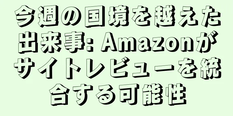今週の国境を越えた出来事: Amazonがサイトレビューを統合する可能性