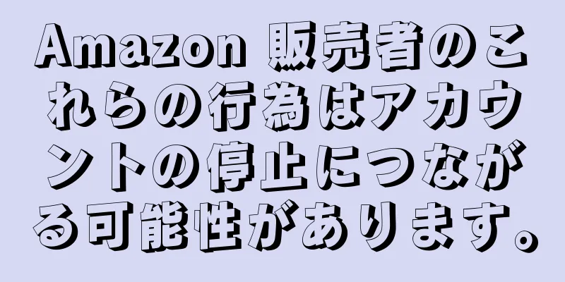 Amazon 販売者のこれらの行為はアカウントの停止につながる可能性があります。