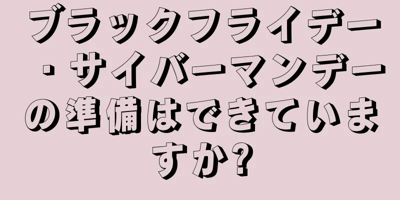ブラックフライデー・サイバーマンデーの準備はできていますか?